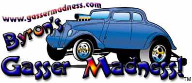 Gasser Fans! Check out Byron Stack's Gasser Madness!
